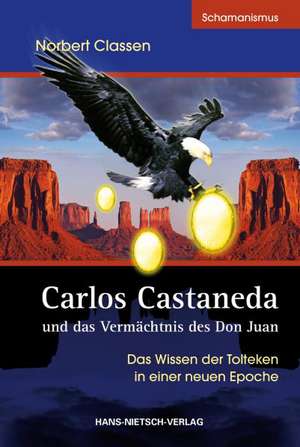 Carlos Castaneda und das Vermächtnis des Don Juan de Norbert Classen