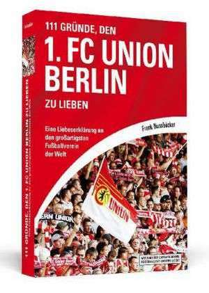 111 Gründe, den 1. FC Union Berlin zu lieben de Frank Nussbücker