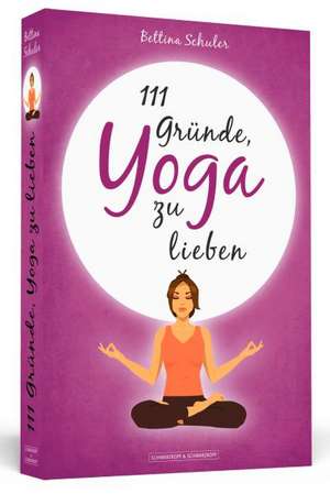 Schuler, B: 111 Gründe, Yoga zu lieben