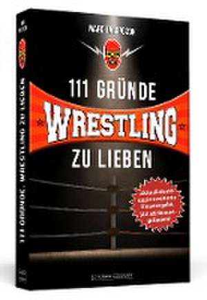 111 Gründe, Wrestling zu lieben - Erweiterte Neuausgabe mit 11 Bonusgründen! de Marc Halupczok