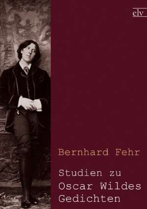 Studien zu Oscar Wildes Gedichten de Bernhard Fehr