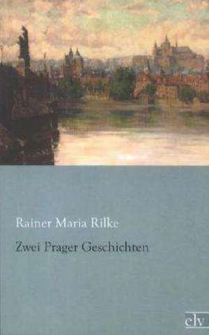 Zwei Prager Geschichten de Rainer Maria Rilke