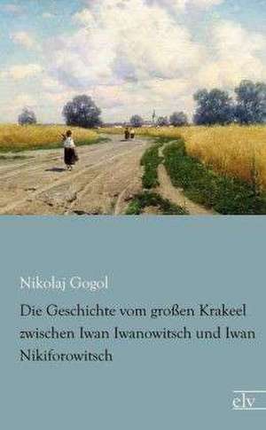 Die Geschichte vom großen Krakeel zwischen Iwan Iwanowitsch und Iwan Nikiforowitsch de Nikolaj Gogol