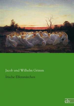 Irische Elfenmärchen de Jacob Grimm