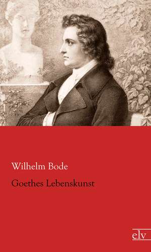 Goethes Lebenskunst de Wilhelm Bode