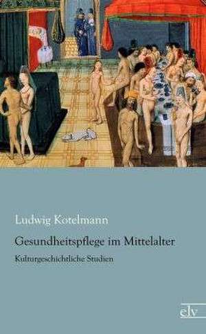 Gesundheitspflege im Mittelalter de Ludwig Kotelmann