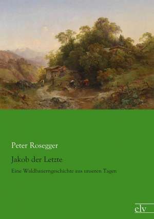 Jakob der Letzte de Peter Rosegger