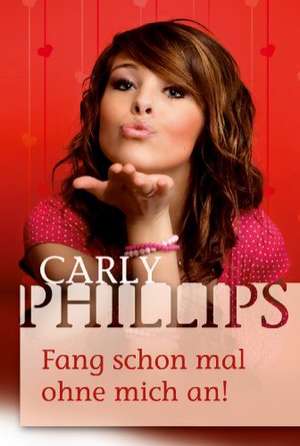 Fang schon mal ohne mich an! de Carly Phillips