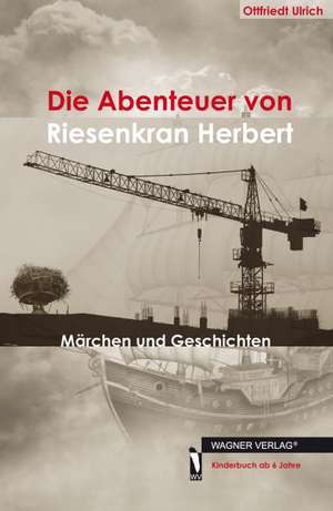 Die Abenteuer von Riesenkran Herbert de Ottfriedt Ulrich