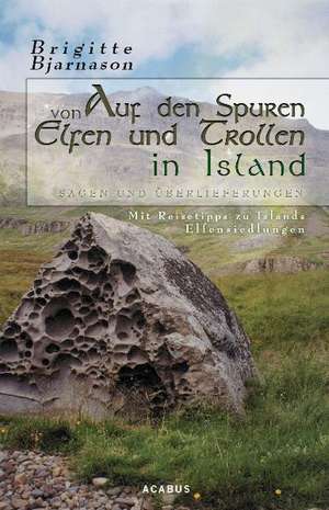 Auf den Spuren von Elfen und Trollen in Island. Sagen und Überlieferungen de Brigitte Bjarnason