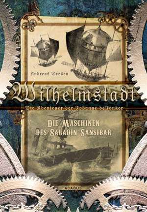 Wilhelmstadt. Die Abenteuer der Johanne de Jonker 01. Die Maschinen des Saladin Sansibar de Andreas Dresen