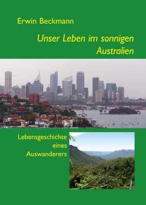 Unser Leben im sonnigen Australien de Erwin Beckmann