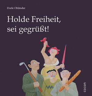 Holde Freiheit, sei gegrüßt! de Dorle Obländer