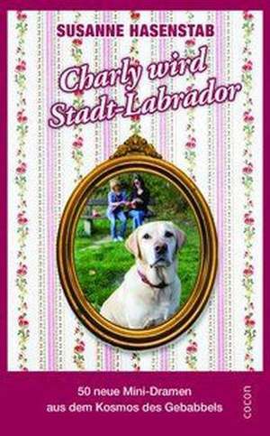Charly wird Stadtlabrador de Susanne Hasenstab