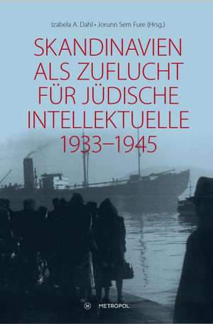 Skandinavien als Zuflucht für jüdische Intellektuelle 1933-1945 de Izabela A. Dahl