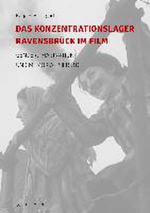 Das Konzentrationslager Ravensbrück im Film: Gender, Imagination und Memorialisierung de Katja S. Baumgärtner