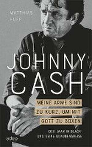 Johnny Cash: Meine Arme sind zu kurz, um mit Gott zu boxen de Matthias Huff