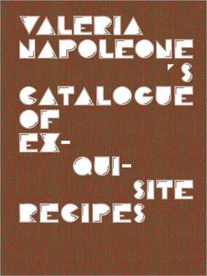 Valeria Napoleone's Catalogue of Exquisite Recipes de Napoleone Valeria