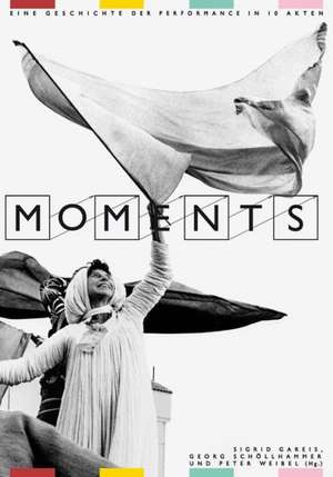 Moments: Eine Geschichte der Performance In 10 Akten