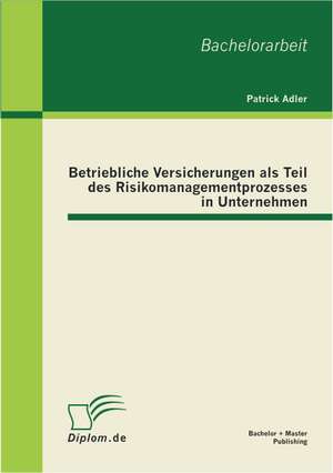 Betriebliche Versicherungen ALS Teil Des Risikomanagementprozesses in Unternehmen: Review Empirischer Kulturvergleichender Studien de Patrick Adler