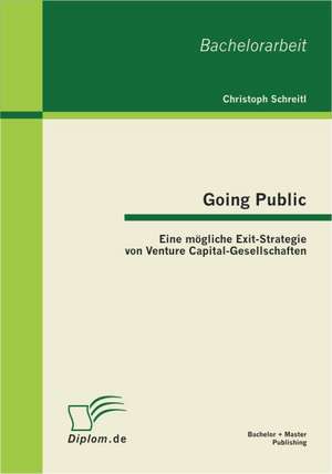 Going Public: Eine Mogliche Exit-Strategie Von Venture Capital-Gesellschaften de Christoph Schreitl