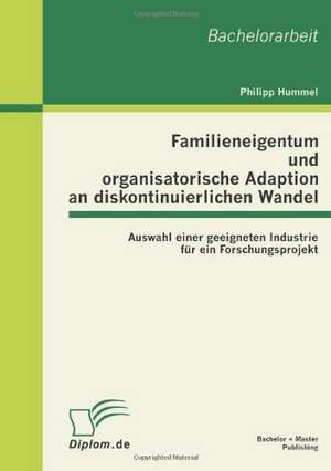 Familieneigentum Und Organisatorische Adaption an Diskontinuierlichen Wandel: Auswahl Einer Geeigneten Industrie Fur Ein Forschungsprojekt de Philipp Hummel