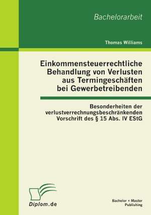 Einkommensteuerrechtliche Behandlung Von Verlusten Aus Termingesch Ften Bei Gewerbetreibenden: Besonderheiten Der Verlustverrechnungsbeschr Nkenden Vo de Thomas Williams