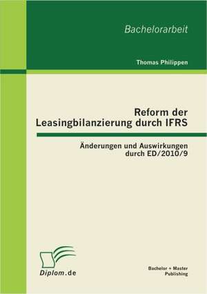 Reform Der Leasingbilanzierung Durch Ifrs: Nderungen Und Auswirkungen Durch Ed/2010/9 de Thomas Philippen