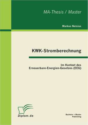 Kwk-Stromberechnung: Im Kontext Des Erneuerbare-Energien-Gesetzes (Eeg) de Markus Neisius