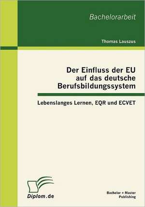 Der Einfluss Der Eu Auf Das Deutsche Berufsbildungssystem: Lebenslanges Lernen, Eqr Und Ecvet de Thomas Lauszus