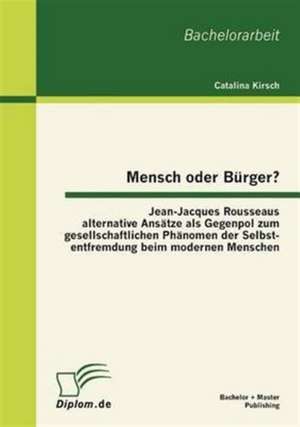 Mensch Oder B Rger? Jean-Jacques Rousseaus Alternative ANS Tze ALS Gegenpol Zum Gesellschaftlichen PH Nomen Der Selbstentfremdung Beim Modernen Mensch: Max Frischs Drama 'Andorra' Im Kompetenzorientierten Deutschunterricht de Catalina Kirsch