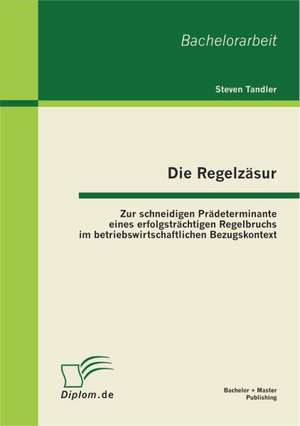 Die Regelz Sur: Zur Schneidigen PR Determinante Eines Erfolgstr Chtigen Regelbruchs Im Betriebswirtschaftlichen Bezugskontext de Steven Tandler