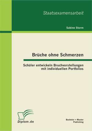 Br Che Ohne Schmerzen: Sch Ler Entwickeln Bruchvorstellungen Mit Individuellen Portfolios de Sabine Storm