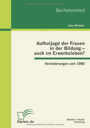 Aufholjagd Der Frauen in Der Bildung - Auch Im Erwerbsleben? Ver Nderungen Seit 1980: Eine Inhaltliche Betrachtung Der Ersten Offenbarungen de Julia Winkler