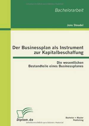 Der Businessplan ALS Instrument Zur Kapitalbeschaffung: Die Wesentlichen Bestandteile Eines Businessplanes de Jens Steudel