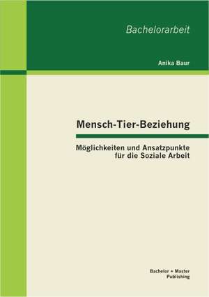 Mensch-Tier-Beziehung - M Glichkeiten Und Ansatzpunkte Fur Die Soziale Arbeit: Entwicklung Von Marketingstrategien Unter Ber Cksichtig de Anika Baur