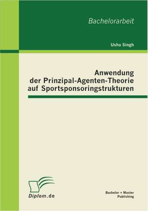 Anwendung Der Prinzipal-Agenten-Theorie Auf Sportsponsoringstrukturen: Eine Kosten-Nutzen-Analyse de Usha Singh