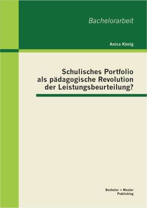 Schulisches Portfolio ALS P Dagogische Revolution Der Leistungsbeurteilung?: Bedeutung Und Folgen Sozialer, Famili Rer Und Sozio Konomischer Einflussfaktoren Fur Die Schulbiographie de Anica König