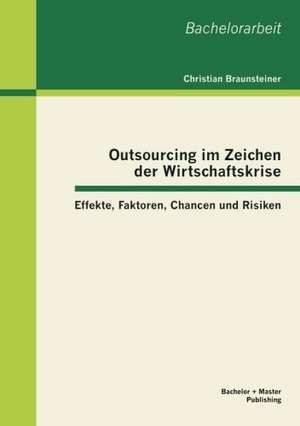 Outsourcing Im Zeichen Der Wirtschaftskrise: Effekte, Faktoren, Chancen Und Risiken de Christian Braunsteiner