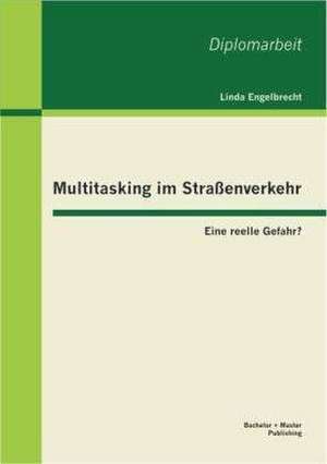 Multitasking Im Stra Enverkehr: Eine Reelle Gefahr? de Linda Engelbrecht