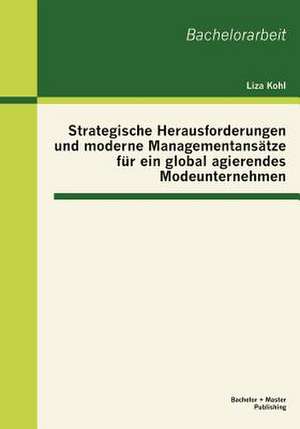 Strategische Herausforderungen Und Moderne Managementans Tze Fur Ein Global Agierendes Modeunternehmen: Neue Anforderungen an Die Kreditinstitute de Liza Kohl