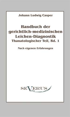 Handbuch Der Gerichtlich-Medizinischen Leichen-Diagnostik: Thanatologischer Teil, Bd. 1 de Johann Ludwig Casper