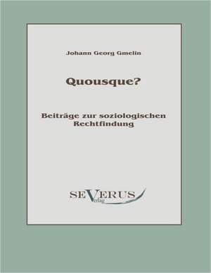 Quousque? Beitrage Zur Soziologischen Rechtfindung: Thanatologischer Teil, Bd. 2 de Johann Georg Gmelin