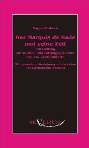 Der Marquis de Sade Und Seine Zeit: Ein Beitrag Zur Kultur- Und Literatur-Geschichte Des 18. Jahrhunderts de Eugen Dühren