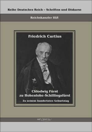 Chlodwig Furst Zu Hohenlohe-Schillingsfurst. Zu Seinem Hundertsten Geburtstag: Ein Beitrag Zur Kultur- Und Literatur-Geschichte Des 18. Jahrhunderts de Friedrich Curtius