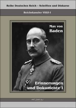 Prinz Max Von Baden. Erinnerungen Und Dokumente I: Ein Beitrag Zur Kultur- Und Literatur-Geschichte Des 18. Jahrhunderts de Max von Baden