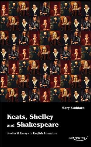 Keats, Shelley and Shakespeare - Studies & Essays in English Literature de Sarah J. Mary Suddard