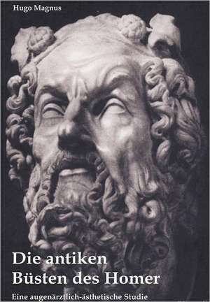 Die Antiken B Sten Des Homer - Eine Augen Rztlich- Sthetische Studie: Vorlesungen Zur Geschichtswissenschaft Und Methodik de Hugo Magnus