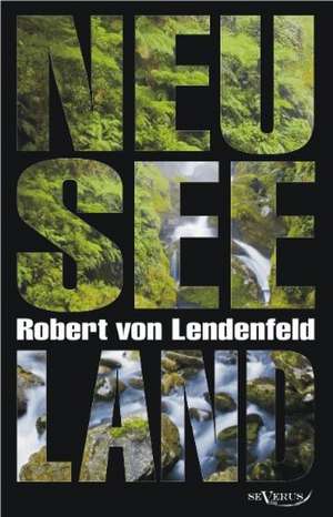 Neuseeland - Geschichte Und Kultur Um 1900: Mathematiker, Physiker Und Hydrogeograph. Eine Autobiographie de Robert von Lendenfeld