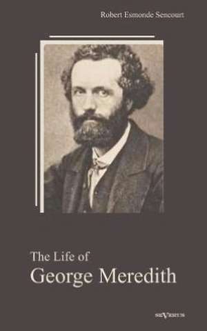 The Life of George Meredith. Biography of a Poet: Mathematiker, Physiker Und Hydrogeograph. Eine Autobiographie de Robert Sencourt